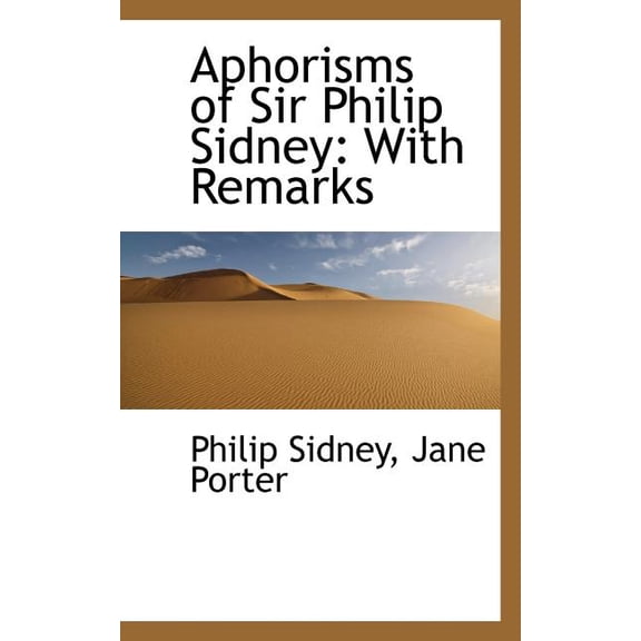 Aphorisms of Sir Philip Sidney : With Remarks (Paperback)