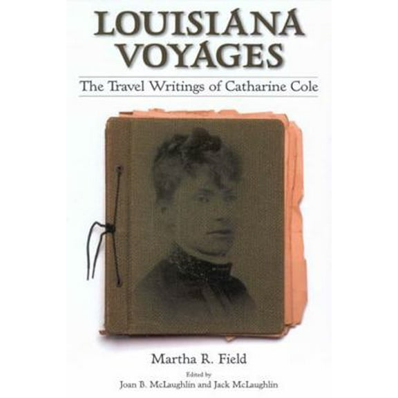 Pre-Owned Louisiana Voyages: The Travel Writings of Catharine Cole (Paperback) 1578068266 9781578068265
