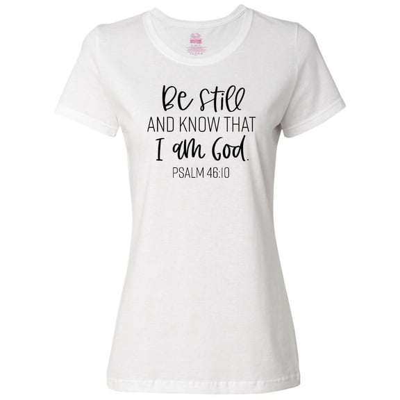 Inktastic Be Still and Know That I Am God Psalm 46:10 Women's T-Shirt