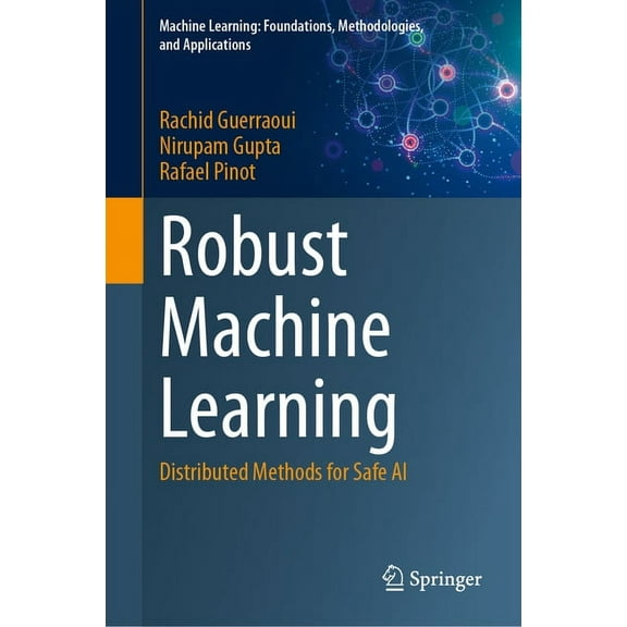 Machine Learning: Foundations, Methodolo Robust Machine Learning: Distributed Methods for Safe AI, (Hardcover)
