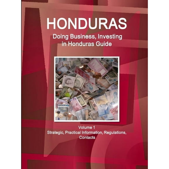 Honduras: Doing Business, Investing in Honduras Guide Volume 1 Strategic, Practical Information, Regulations, Contacts (Paperback)