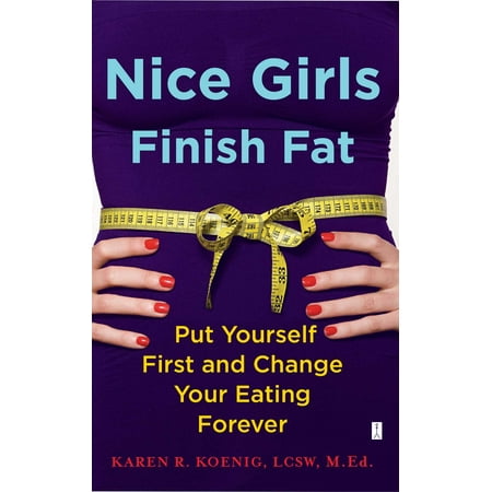 Nice Girls Finish Fat : Put Yourself First and Change Your Eating Forever