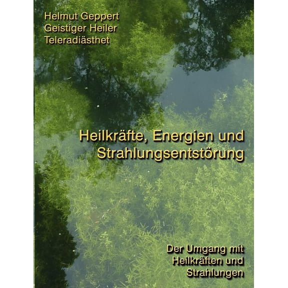 Heilkräfte, Energien und Strahlungsentstörung: Der Umgang mit Heilkräften und Strahlungen, (Paperback)