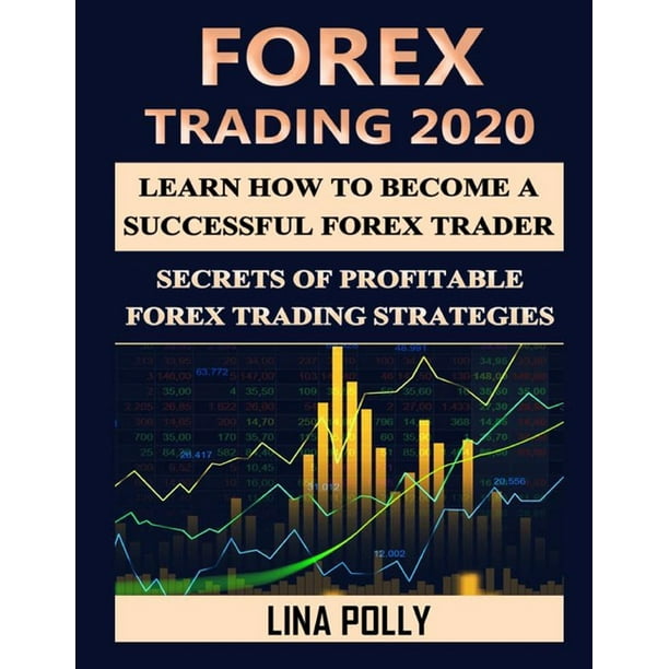 Forex Trading 2020 : Learn How To Become A Successful Forex Trader: Secrets Of Profitable Forex Trading Strategies (Paperback) - Walmart.com - Walmart.com