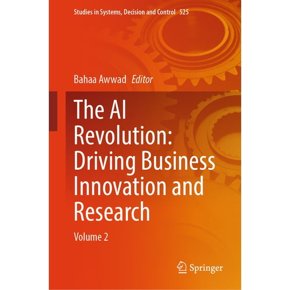 Studies in Systems, Decision and Control The AI Revolution: Driving Business Innovation and Research: Volume 2, Book 525, (Hardcover)