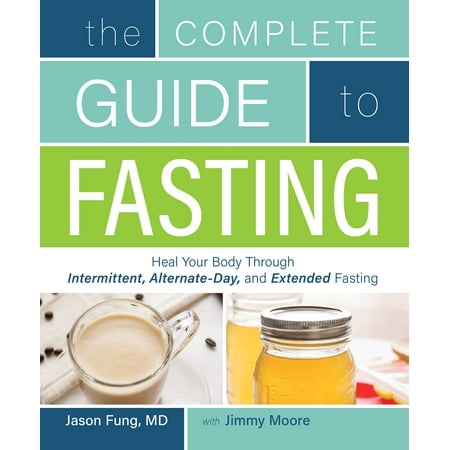The Complete Guide to Fasting : Heal Your Body Through Intermittent, Alternate-Day, and Extended (The Best Way To Heal A Sprained Ankle)