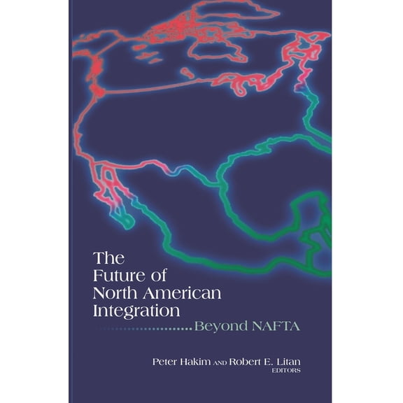 The Future of North American Integration: Beyond NAFTA, (Paperback)