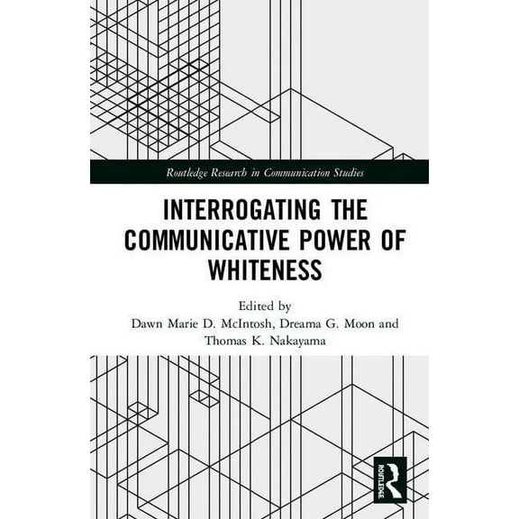 Routledge Research in Communication Stud Interrogating the Communicative Power of Whiteness, (Hardcover)