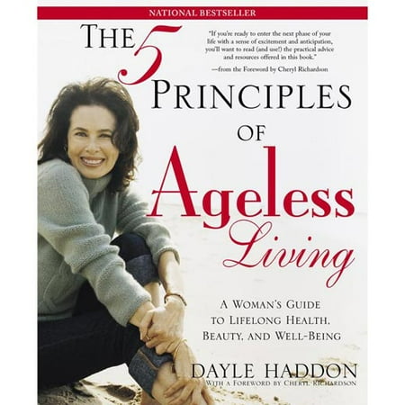 The Five Principles Of Ageless Living: A Woman's Guide To Lifelong Health, Beauty, And Well-being