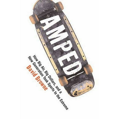 Amped : How Big Air, Big Dollars, and a New Generation Took Sports to the Extreme, Used [Paperback]