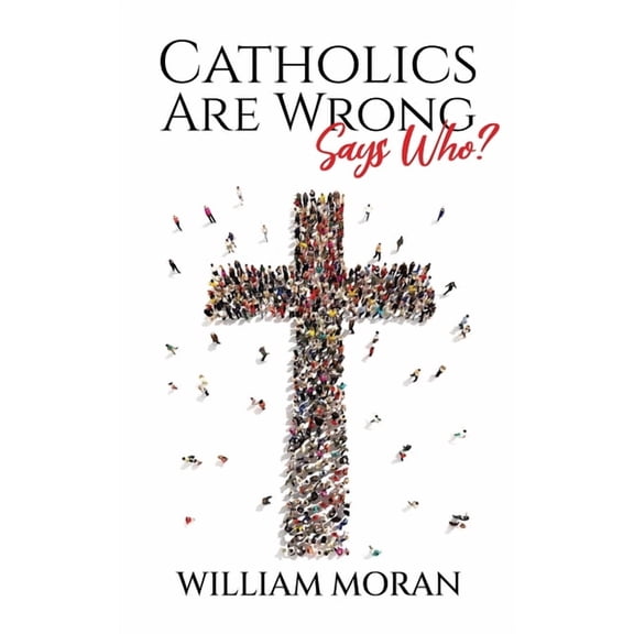 Catholics Are Wrong Says Who?, (Paperback)