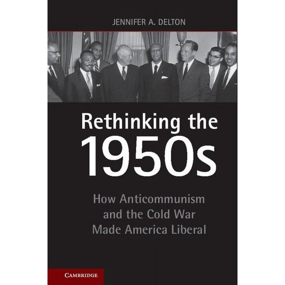 Rethinking the 1950s: How Anticommunism and the Cold War Made America Liberal, (Hardcover)