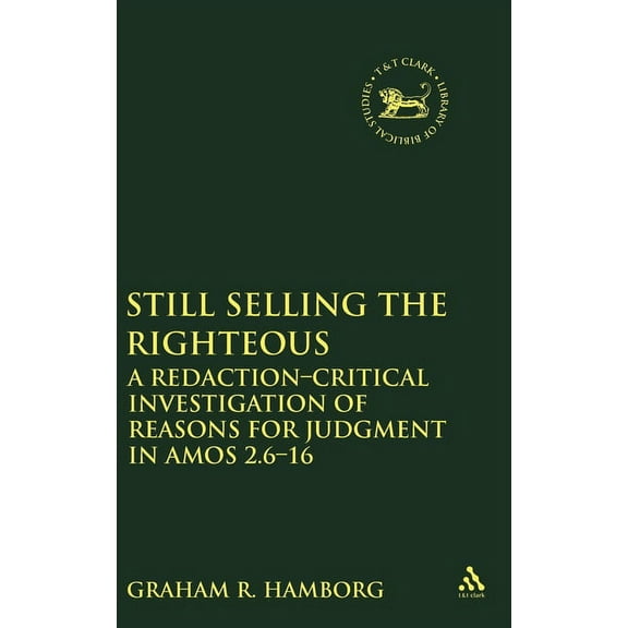 Library of Hebrew Bible/Old Testament St Still Selling the Righteous: A Redaction-Critical Investigation of Reasons for Judgment in Amos 2.6-16, Book 555, (Hardcover)