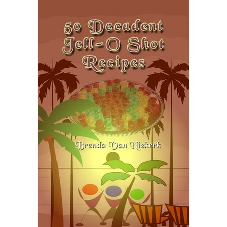 50 Decadent Jell-O Shot Recipes - eBook