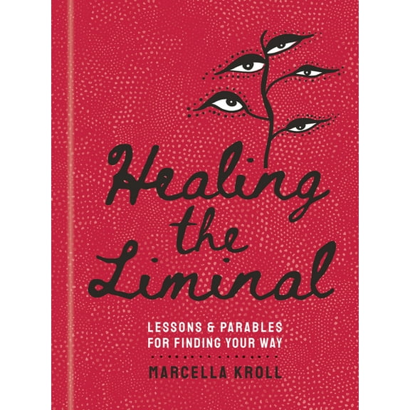 Healing the Liminal: Lessons & Parables for Finding Your Way, (Hardcover)