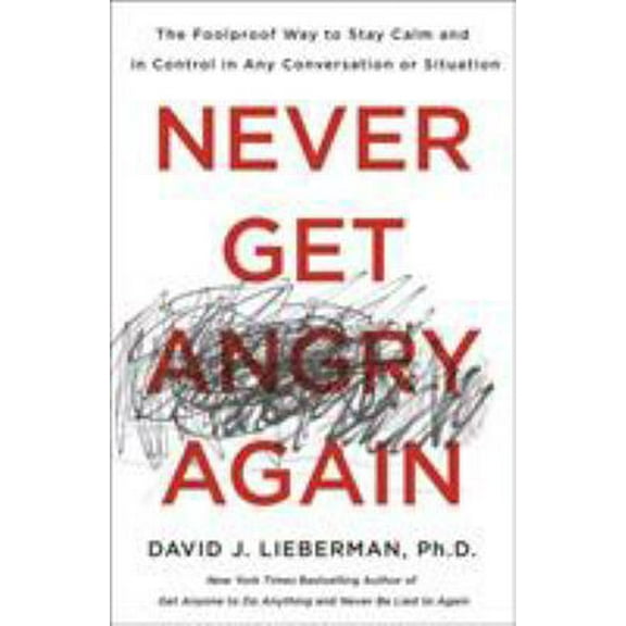 Pre-Owned Never Get Angry Again: The Foolproof Way to Stay Calm and in Control in Any Conversation or Situation (Paperback) 1250308356 9781250308351