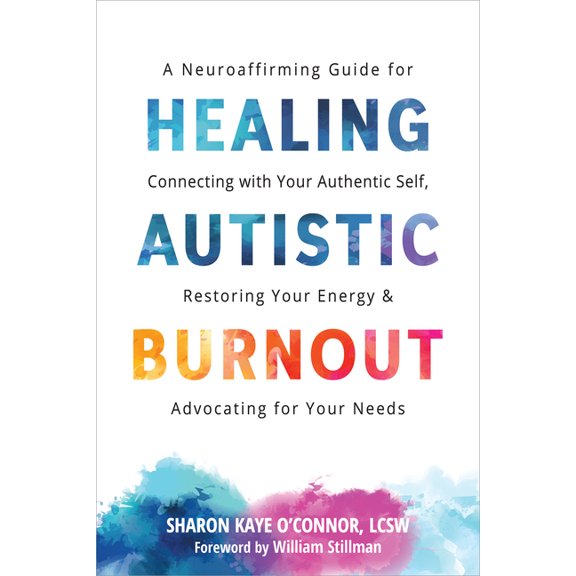 Healing Autistic Burnout: A Neuroaffirming Guide for Connecting with Your Authentic Self, Restoring Your Energy, and Adv, (Paperback)