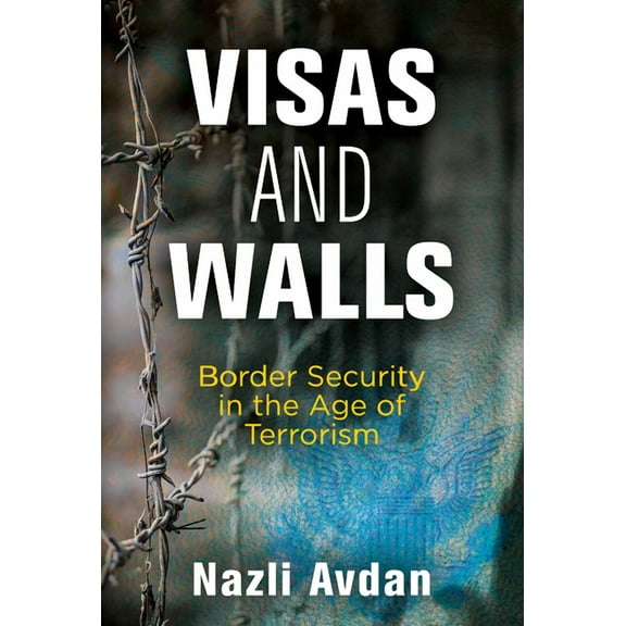 Visas and Walls: Border Security in the Age of Terrorism, (Hardcover)