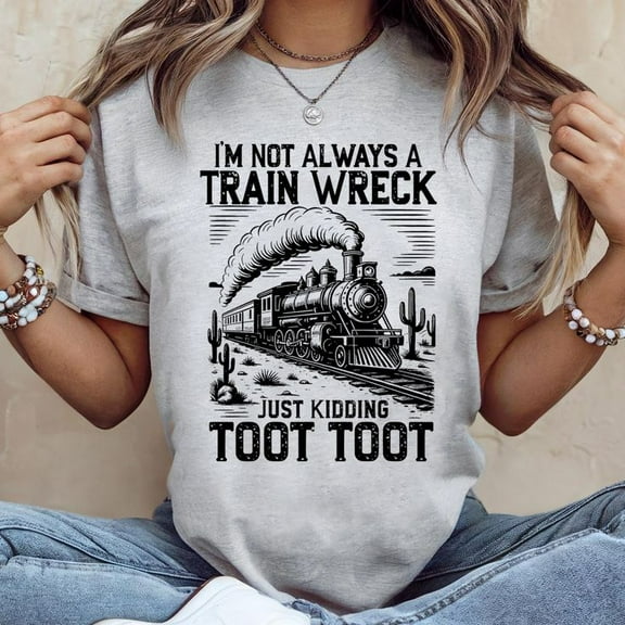 I’m Not Always A Train Wreck Just Kidding Toot, Funny shirt, Retro Funny, Sarcastic, trending shirt, Men's And Women's Graphic Tee 100% Cotton by TBun, Full Sizes S-5XL