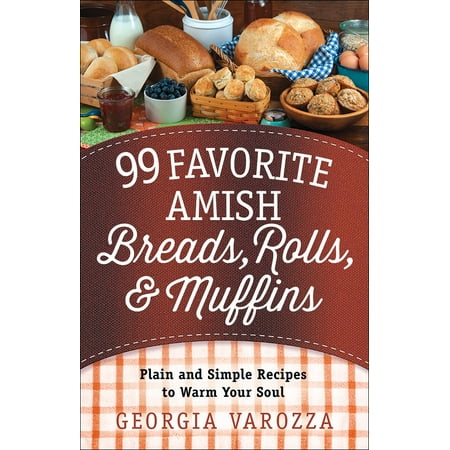 99 Favorite Amish Breads, Rolls, and Muffins : Plain and Simple Recipes to Warm Your (Best Ever Muffins Recipe Reviews)