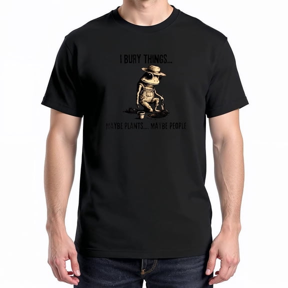 I Bury Things Maybe Plants Maybe People T-Shirt – Gardening Humor – Unisex Casual Wear