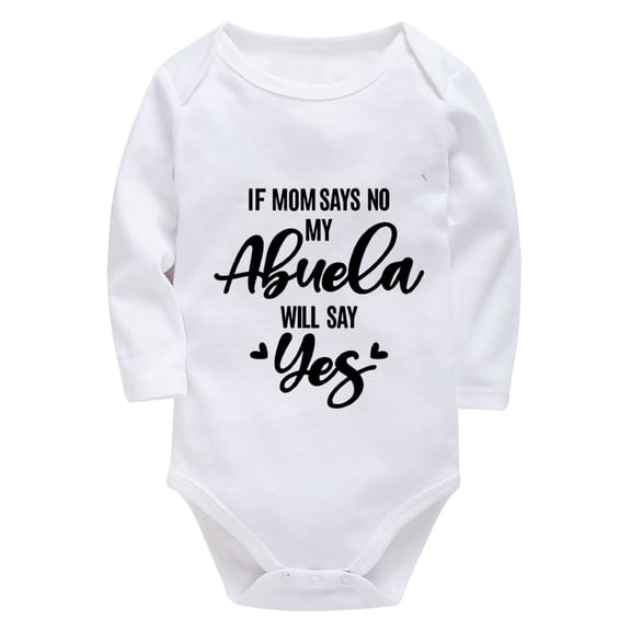 If Mom Says No My Abuela Will Say Yes Romper for Baby Girl Long Sleeve Bring Home Baby Boy Outfit Newborn White Baby Boy Clo