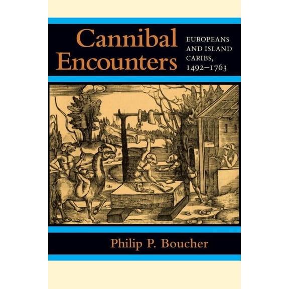 Johns Hopkins Studies in Atlantic Histor Cannibal Encounters: Europeans and Island Caribs, 1492-1763, (Paperback)