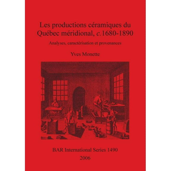 BAR International: Les productions céramiques du Québec méridional, c. 1680-1890: Analyses, caractérisation et provenances (Paperback)