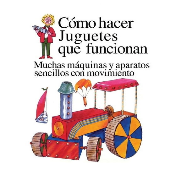 Como Hacer Juguetes Que Funcionan: Muchas Maquinas Y Aparatos Sencillos Con Movimiento (Paperback)