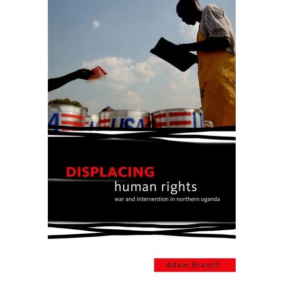 Displacing Human Rights: War and Intervention in Northern Uganda, (Paperback)