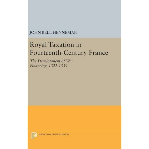 Princeton Legacy Library Royal Taxation in Fourteenth-Century France: The Development of War Financing, 1322-1359, Book 1443, (Hardcover)