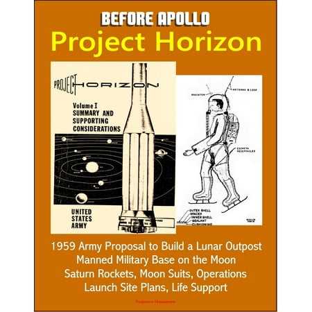 Before Apollo: Project Horizon - 1959 Army Proposal to Build a Lunar Outpost, Manned Military Base on the Moon, Saturn Rockets, Moon Suits, Operations, Launch Site Plans, Life Support -