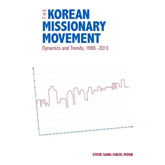 The Korean Missionary Movement: Dynamics and Trends, 1988-2013, (Paperback)