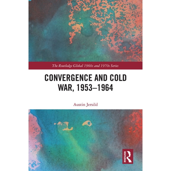 Routledge Global 1960s and 1970s Convergence and Cold War, 1953-1964, (Hardcover)
