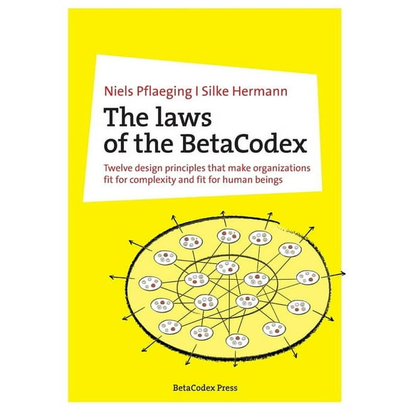 The laws of the BetaCodex: Twelve design principles that make organizations fit for complexity and fit for human beings, (Paperback)