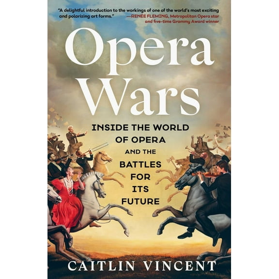 Opera Wars: Inside the World of Opera and the Battles for Its Future, (Hardcover)