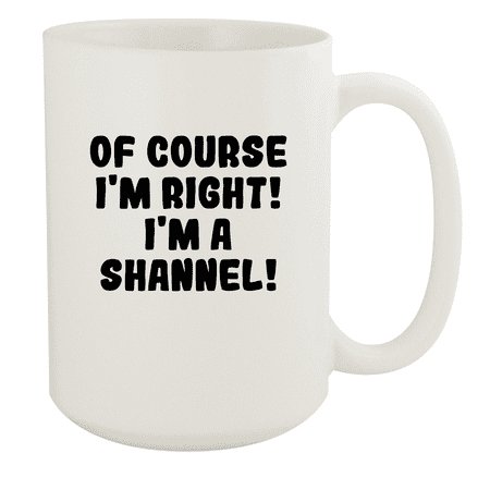 

Of Course I m Right! I m A Shannel! - Ceramic 15oz White Mug White