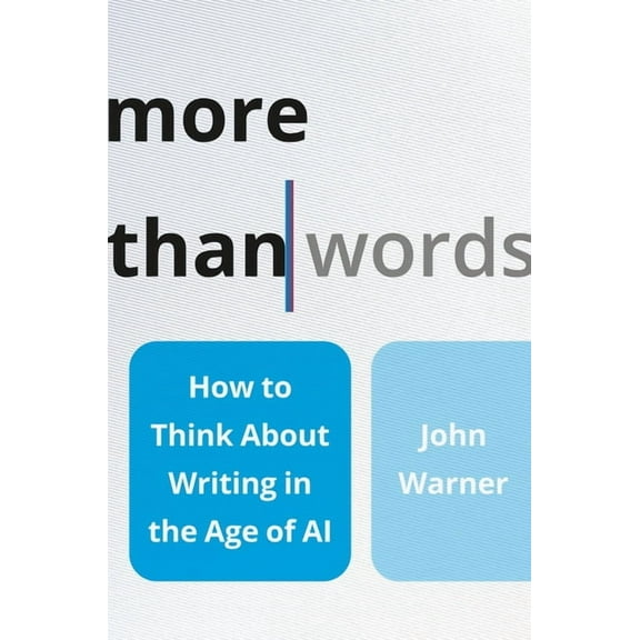 More Than Words: How to Think about Writing in the Age of AI, (Hardcover)