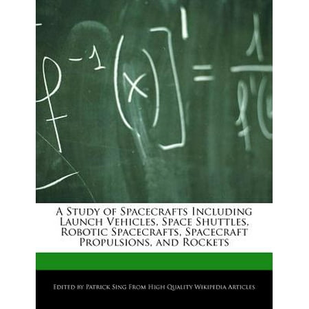 A Study of Spacecrafts Including Launch Vehicles, Space Shuttles, Robotic Spacecrafts, Spacecraft Propulsions, and
