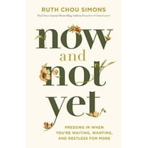 Now and Not Yet: Pressing in When You're Waiting, Wanting, and Restless for More, (Hardcover)