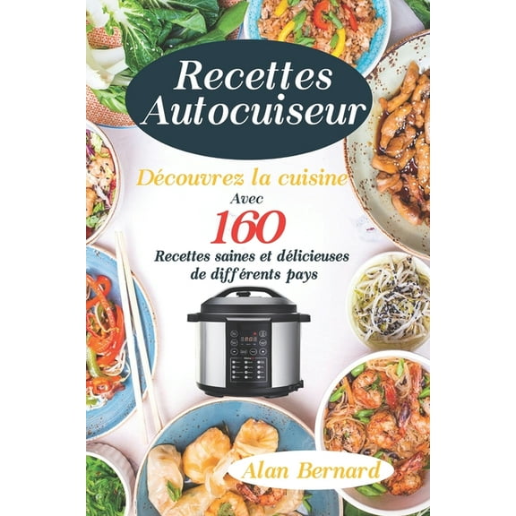 Recettes Autocuiseur: D�couvrez la cuisine avec 160 recettes, saines et d�licieuses de diff�rents pays: Recettes saines