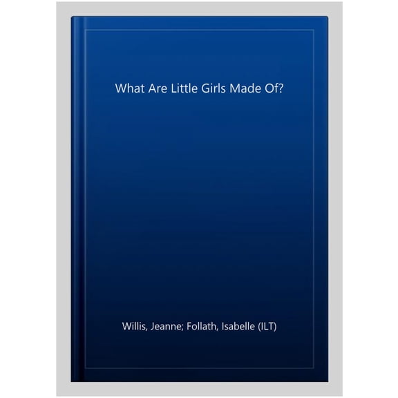 What Are Little Girls Made of? (Hardcover) by Jeanne Willis