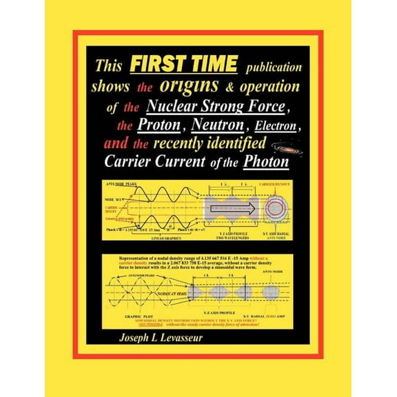 This First Time Publication Shows the Origins & Operation of the Nuclear Strong Force, the Proton, Neutron, Electron.and, (Paperback)