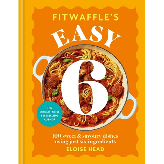 Fitwaffle's Easy 6: 100 Sweet and Savoury Dishes Using Just Six Ingredients, (Hardcover)