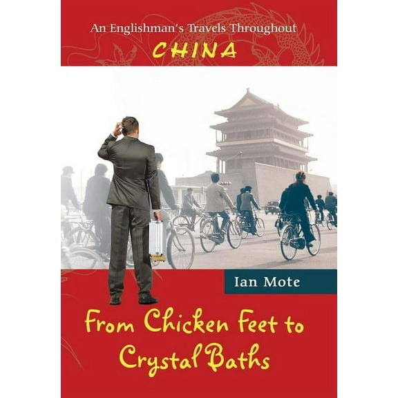 From Chicken Feet to Crystal Baths : An Englishman's Travels Throughout China - Hardcover