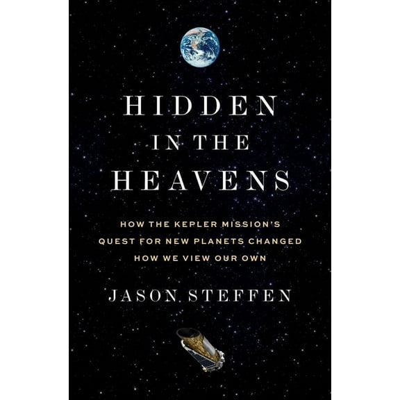 Hidden in the Heavens: How the Kepler Mission's Quest for New Planets Changed How We View Our Own, (Hardcover)