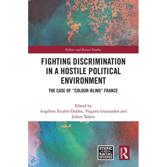 Ethnic and Racial Studies Fighting Discrimination in a Hostile Political Environment: The Case of "Colour-Blind" France, (Hardcover)