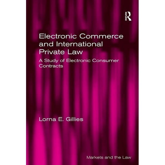Markets and the Law Electronic Commerce and International Private Law: A Study of Electronic Consumer Contracts, (Hardcover)