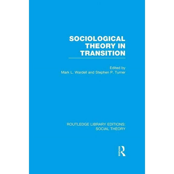 Routledge Library Editions: Social Theor Sociological Theory in Transition (RLE Social Theory), (Paperback)
