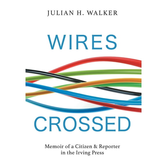 Wires Crossed: Memoir of a Citizen and Reporter in the Irving Press (Hardcover)